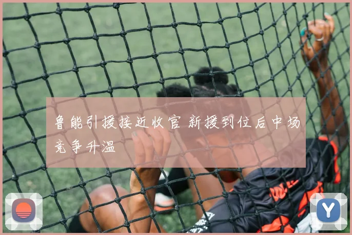鲁能引援接近收官 新援到位后中场竞争升温