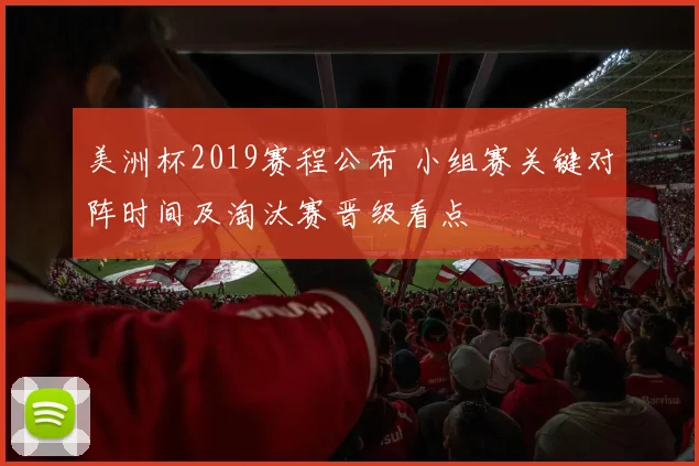 美洲杯2019赛程公布 小组赛关键对阵时间及淘汰赛晋级看点